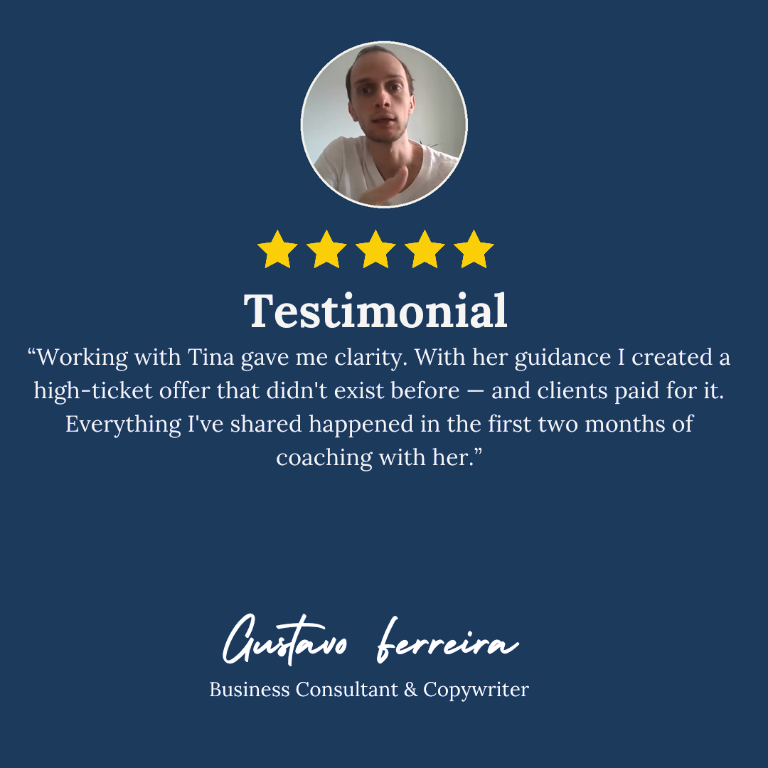 Gustavo Ferreira, Business Consultant and Copywriter: working with Tina gave me clarity: I created a high-ticket offer and clients paid for it